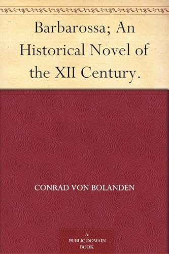 Barbarossa; An Historical Novel of the XII Century.