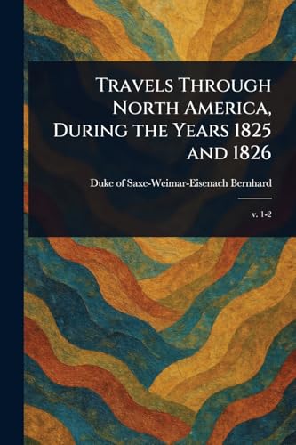 Travels Through North America, During the Years 1825 and 1826