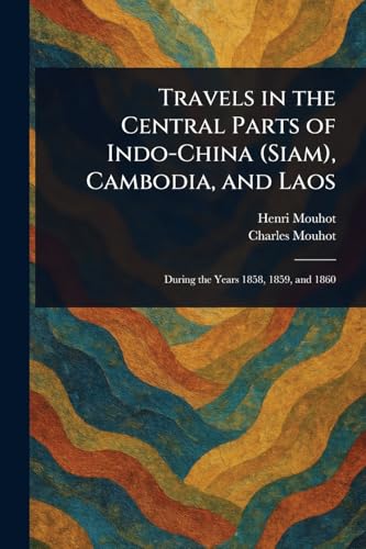 Travels in the Central Parts of Indo-China (Siam), Cambodia, and Laos