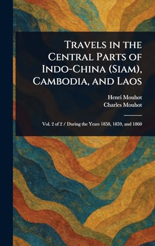Travels in the Central Parts of Indo-China (Siam), Cambodia, and Laos