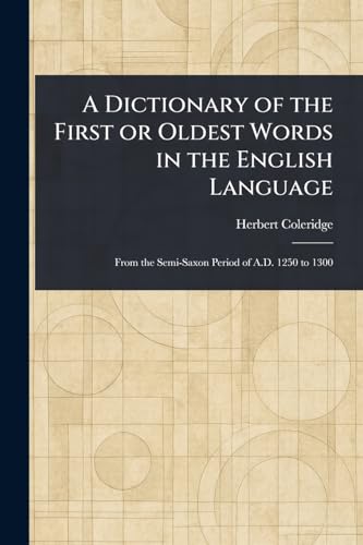 A Dictionary of the First or Oldest Words in the English Language
