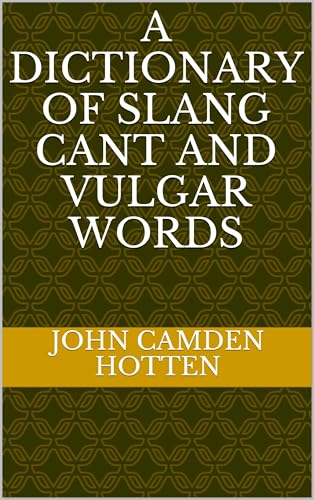 A Dictionary of Slang, Cant, and Vulgar Words