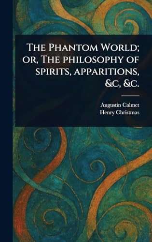 The Phantom World; or, The Philosophy of Spirits, Apparitions, &c, &c.