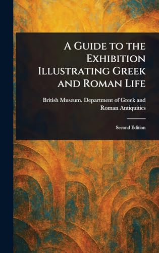 A Guide to the Exhibition Illustrating Greek and Roman Life