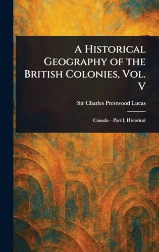 A Historical Geography of the British Colonies, Vol. V