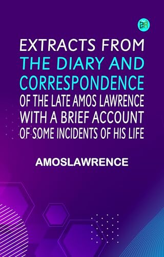 Extracts From the Diary and Correspondence of the Late Amos Lawrence