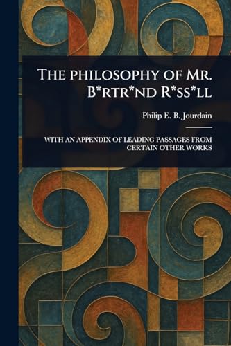 The Philosophy of Mr. B*rtr*nd R*ss*ll