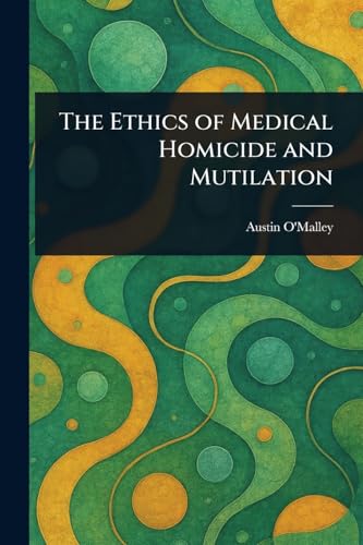 The Ethics of Medical Homicide and Mutilation