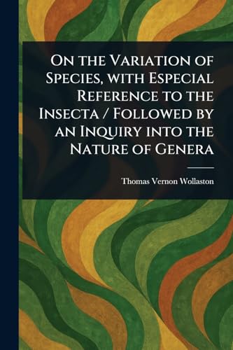 On the Variation of Species, With Especial Reference to the Insecta / Followed by an Inquiry Into the Nature of Genera
