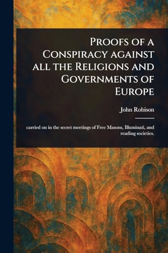 Proofs of a Conspiracy Against All the Religions and Governments of Europe