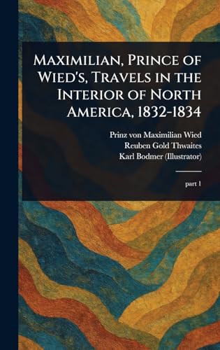 Maximilian, Prince of Wied's, Travels in the Interior of North America, 1832-1834