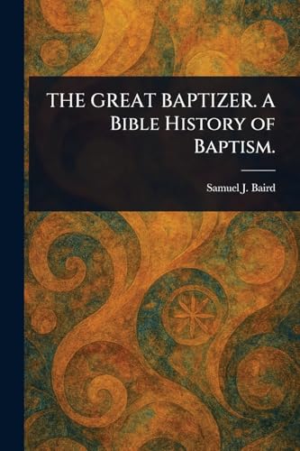 THE GREAT BAPTIZER. A Bible History of Baptism.