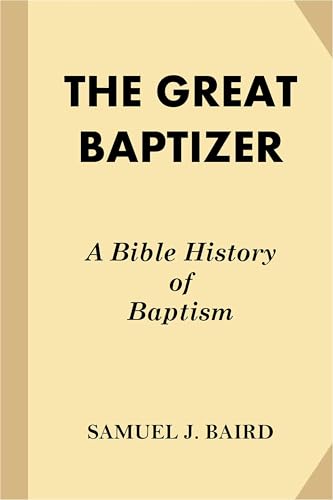 THE GREAT BAPTIZER. A Bible History of Baptism.