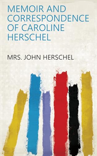 Memoir and Correspondence of Caroline Herschel