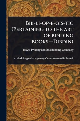 Bib-li-op-e-gis-tic (Pertaining to the Art of Binding Books.-Dibdin)