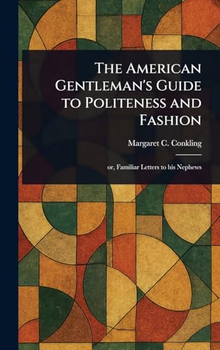 The American Gentleman's Guide to Politeness and Fashion