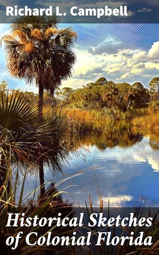 HISTORICAL SKETCHES -OF- Colonial Florida