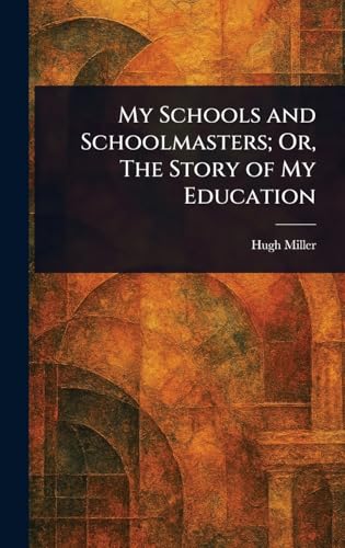My Schools and Schoolmasters; Or, The Story of My Education