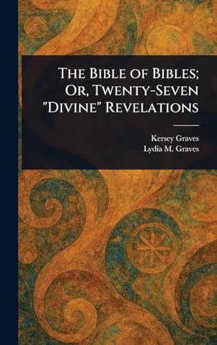 The Bible of Bibles; Or, Twenty-Seven 'Divine' Revelations
