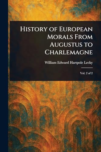 History of European Morals From Augustus to Charlemagne