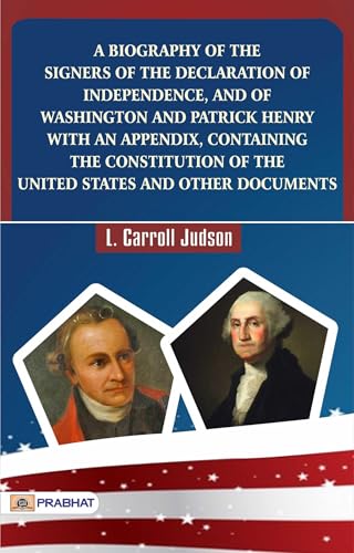A Biography of the Signers of the Declaration of Independence, and of Washington and Patrick Henry
