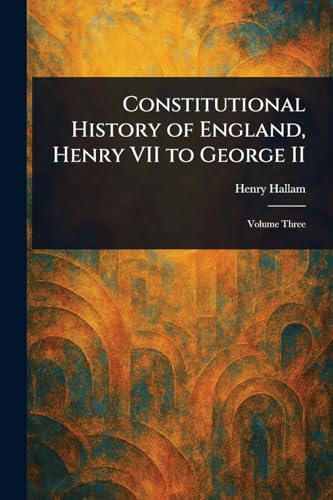 Constitutional History of England, Henry VII to George II