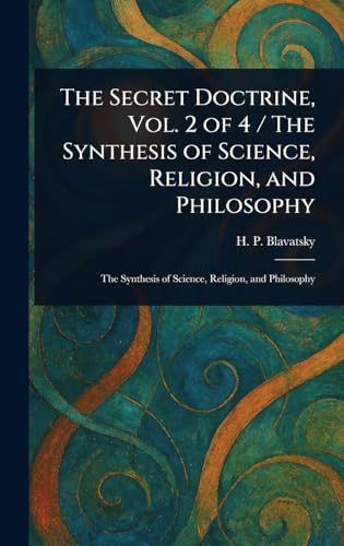 The Secret Doctrine, Vol. 2 of 4 / The Synthesis of Science, Religion, and Philosophy