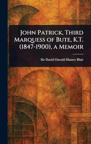 John Patrick, Third Marquess of Bute, K.T. (1847-1900), a Memoir