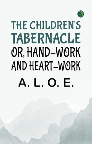 The Children's Tabernacle; Or, Hand-Work and Heart-Work