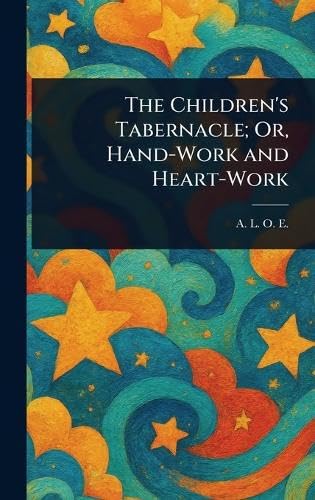 The Children's Tabernacle; Or, Hand-Work and Heart-Work