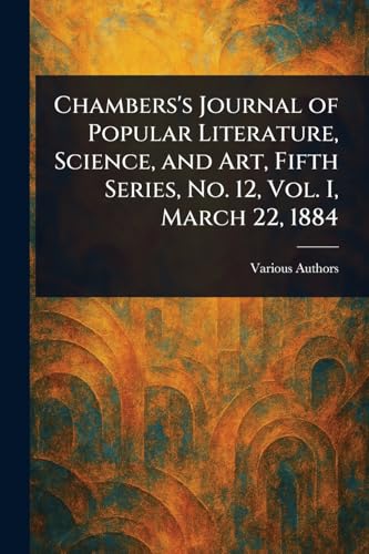 Chambers's Journal of Popular Literature, Science, and Art, Fifth Series, No. 12, Vol. I, March 22, 1884