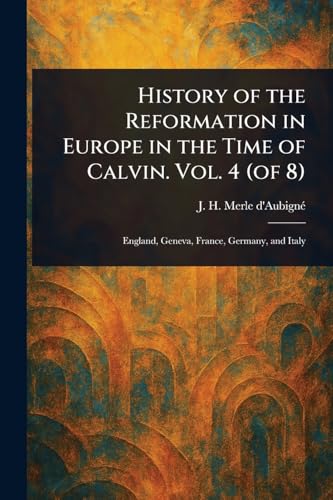 History of the Reformation in Europe in the Time of Calvin. Vol. 4 (of 8)