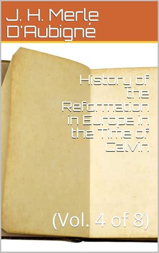 History of the Reformation in Europe in the Time of Calvin. Vol. 4 (of 8)