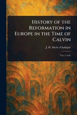 History of the Reformation in Europe in the Time of Calvin