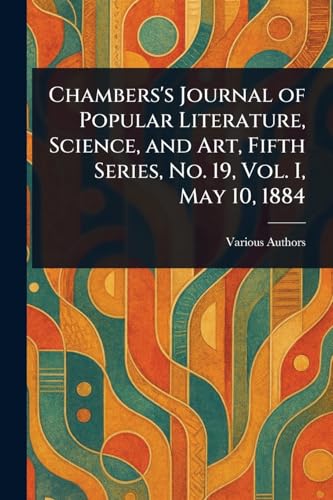 Chambers's Journal of Popular Literature, Science, and Art, Fifth Series, No. 19, Vol. I, May 10, 1884