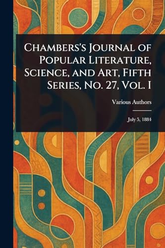 Chambers's Journal of Popular Literature, Science, and Art, Fifth Series, No. 27, Vol. I