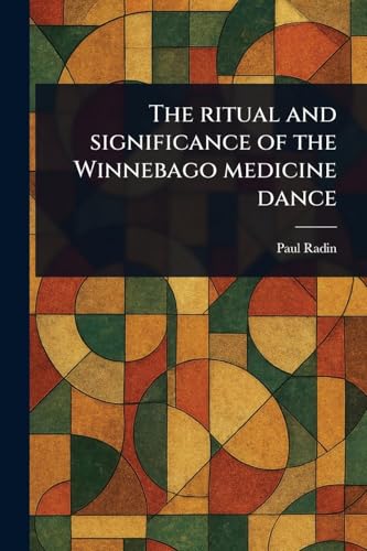 The Ritual and Significance of the Winnebago Medicine Dance