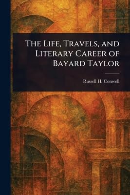 The Life, Travels, and Literary Career of Bayard Taylor