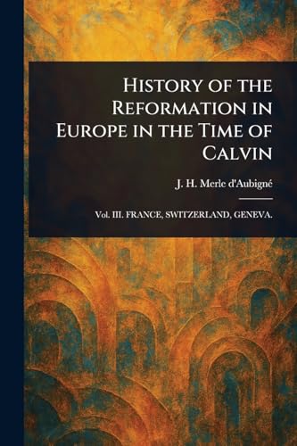 History of the Reformation in Europe in the Time of Calvin