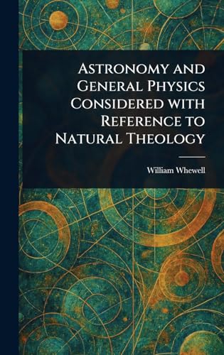 Astronomy and General Physics Considered With Reference to Natural Theology