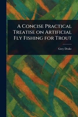 A Concise Practical Treatise on Artificial Fly Fishing for Trout