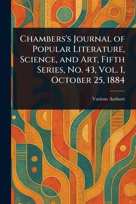 Chambers's Journal of Popular Literature, Science, and Art, Fifth Series, No. 43, Vol. I, October 25, 1884