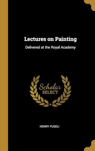 Lectures on Painting, Delivered at the Royal Academy