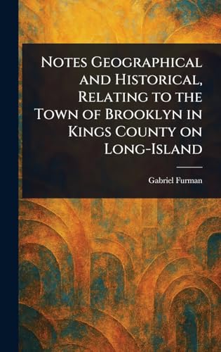 Notes Geographical and Historical, Relating to the Town of Brooklyn in Kings County on Long-Island
