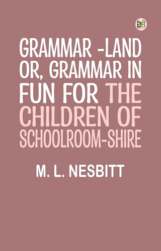 Grammar-land; Or, Grammar in Fun for the Children of Schoolroom-shire