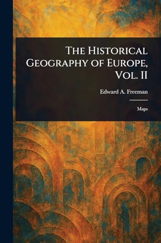 The Historical Geography of Europe, Vol. II