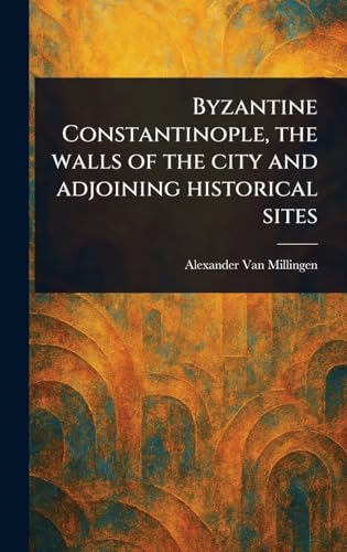 Byzantine Constantinople, the Walls of the City and Adjoining Historical Sites
