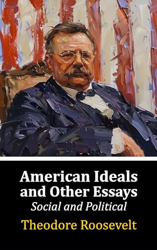 American Ideals, and Other Essays, Social and Political