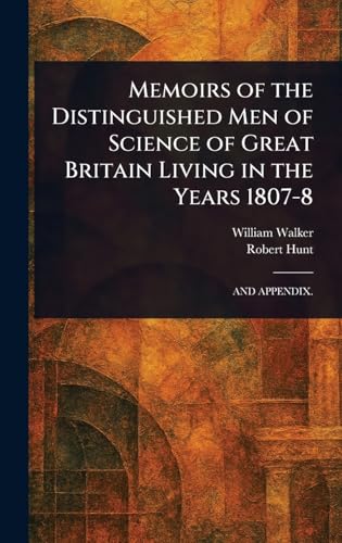 Memoirs of the Distinguished Men of Science of Great Britain Living in the Years 1807-8