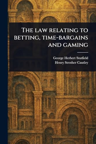 The Law Relating to Betting, Time-bargains and Gaming